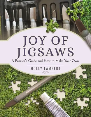 Radosť zo skladačiek: Radosť z puzzle a návod, ako si vyrobiť vlastné - Joy of Jigsaws: A Puzzler's Guide and How to Make Your Own
