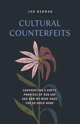Kultúrne falzifikáty: Ako sme boli stvorení pre oveľa viac: Konfrontácia s piatimi prázdnymi sľubmi našej doby - Cultural Counterfeits: Confronting 5 Empty Promises of Our Age and How We Were Made for So Much More