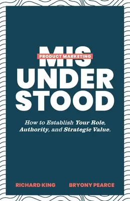 Produktový marketing nesprávne pochopený: Ako si určiť svoju úlohu, autoritu a strategickú hodnotu - Product Marketing Misunderstood: How to Establish Your Role, Authority, and Strategic Value