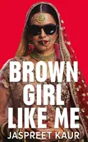 Hnedé dievča ako ja - Základná príručka a manifest pre juhoázijské dievčatá a ženy - Brown Girl Like Me - The Essential Guidebook and Manifesto for South Asian Girls and Women