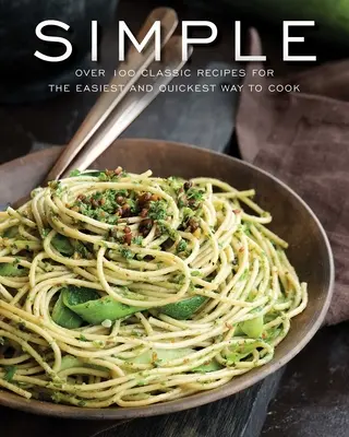 Jednoduché: Viac ako 100 receptov za 60 minút alebo menej - Simple: Over 100 Recipes in 60 Minutes or Less