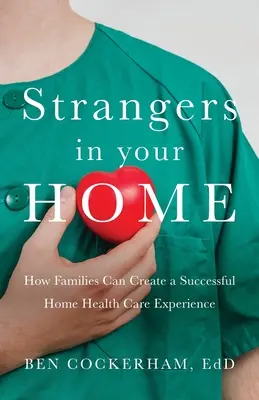 Cudzinci u vás doma: Ako môžu rodiny vytvoriť zmysluplnú a úspešnú domácu zdravotnú starostlivosť - Strangers in Your Home: How Families Can Create a Meaningful a Successful Home Health Care Experience