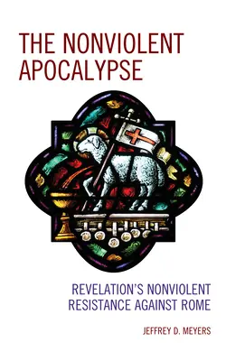 Nenásilná apokalypsa: Zjavenie: nenásilný odpor proti Rímu - The Nonviolent Apocalypse: Revelation's Nonviolent Resistance Against Rome