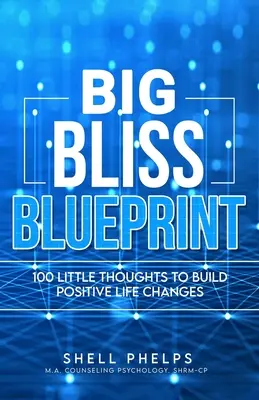 Plán veľkej blaženosti: 100 malých myšlienok na budovanie pozitívnych zmien v živote - The Big Bliss Blueprint: 100 Little Thoughts to Build Positive Life Changes