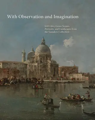 S pozorovaním a predstavivosťou: Zátišia, žánrové scény, portréty a krajiny zo Saundersovej zbierky - With Observation and Imagination: Still Lives, Genre Scenes, Portraits, and Landscapes from the Saunders Collection