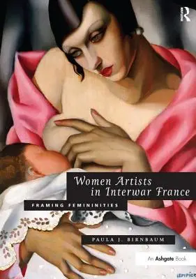 Umelkyne v medzivojnovom Francúzsku: Rámovanie ženskosti - Women Artists in Interwar France: Framing Femininities