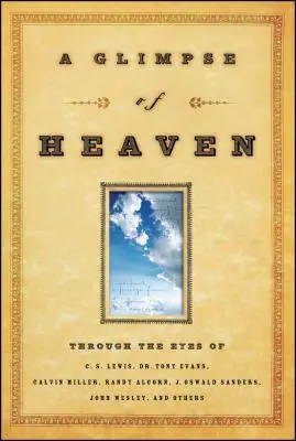 Záblesk neba: Tony Evans, Calvin Miller, Randy Alcorn. J. Oswalda Sandersa, Johna Wesleyho a ďalších - A Glimpse of Heaven: Through the Eyes of C.S. Lewis, Dr. Tony Evans, Calvin Miller, Randy Alcorn. J. Oswald Sanders, John Wesley, and Other