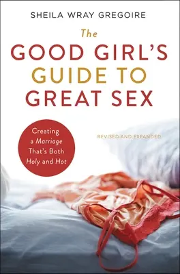 Sprievodca dobrého dievčaťa skvelým sexom: Príručka: Ako vytvoriť manželstvo, ktoré je sväté aj horúce - The Good Girl's Guide to Great Sex: Creating a Marriage That's Both Holy and Hot