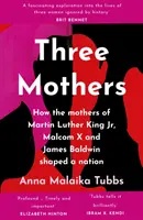 Tri matky - Ako matky Martina Luthera Kinga mladšieho, Malcolma X a Jamesa Baldwina formovali národ - Three Mothers - How the Mothers of Martin Luther King Jr., Malcolm X and James Baldwin Shaped a Nation