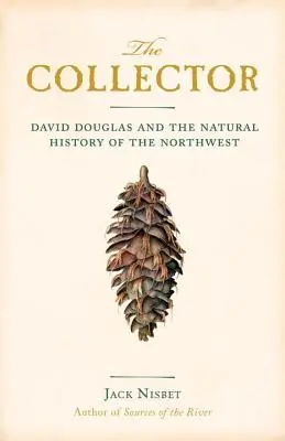 Zberateľ: David Douglas a prírodná história severozápadu - The Collector: David Douglas and the Natural History of the Northwest