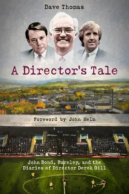 Príbeh režiséra: John Bond, Burnley a denníky Dereka Gilla - A Director's Tale: John Bond, Burnley and the Boardroom Diaries of Derek Gill