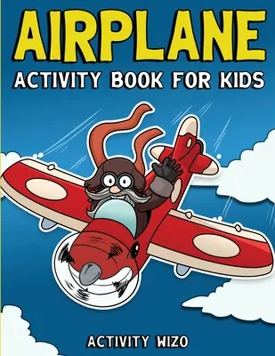 Kniha aktivít o lietadlách pre deti: Omaľovánky, bludiská a ďalšie úlohy pre deti od 4 do 8 rokov - Airplane Activity Book For Kids: Coloring, Dot to Dot, Mazes, and More for Ages 4-8