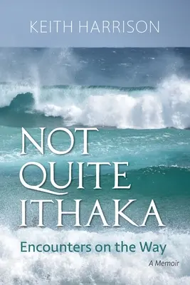 Nie celkom Ithaka: Stretnutia na ceste: A Memoir: A Memoir: A Memoir: A Memoir - Not Quite Ithaka: Encounters on the Way: A Memoir