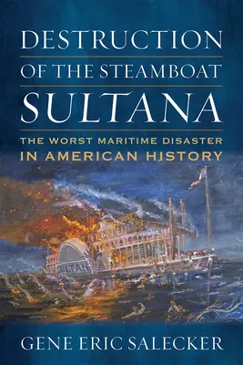 Zničenie parníka Sultana: Najhoršia námorná katastrofa v amerických dejinách - Destruction of the Steamboat Sultana: The Worst Maritime Disaster in American History