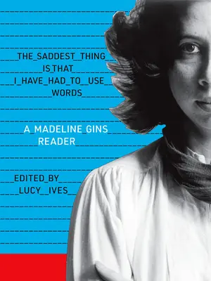 Najsmutnejšie je, že som musel používať slová: Madeline Gins Reader - The Saddest Thing Is That I Have Had to Use Words: A Madeline Gins Reader
