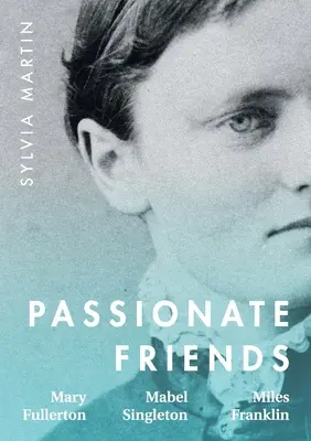 Vášniví priatelia: Mary Fullertonová, Mabel Singletonová a Miles Franklin - Passionate Friends: Mary Fullerton, Mabel Singleton and Miles Franklin