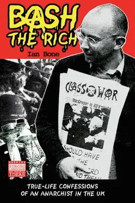 Bash the Rich: Pravdivé spovede anarchistu v Spojenom kráľovstve - Bash the Rich: True-Life Confessions of an Anarchist in the UK