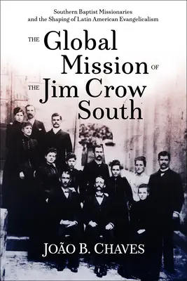 Globálna misia Juhu Jima Crowa: Južanskí baptistickí misionári a formovanie latinskoamerického evanjelikalizmu - The Global Mission of the Jim Crow South: Southern Baptist Missionaries and the Shaping of Latin American Evangelicalism