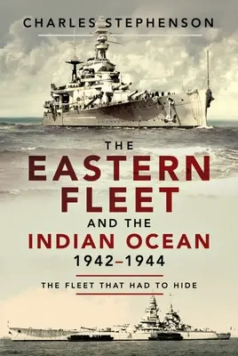 Východná flotila a Indický oceán, 1942-1944: Flotila, ktorá sa musela skrývať - The Eastern Fleet and the Indian Ocean, 1942-1944: The Fleet That Had to Hide