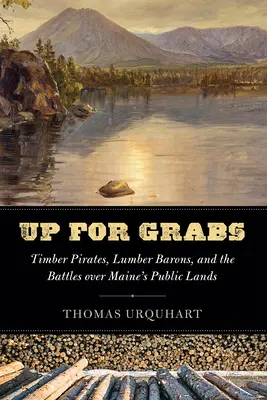 K dispozícii je: a bitky o verejnú pôdu v Maine: drevárski piráti, drevárski baróni a bitky o verejnú pôdu v Maine - Up for Grabs: Timber Pirates, Lumber Barons, and the Battles Over Maine's Public Lands