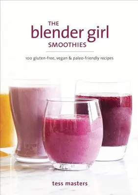 The Blender Girl Smoothies: 100 bezlepkových, vegánskych a paleo receptov - The Blender Girl Smoothies: 100 Gluten-Free, Vegan, and Paleo-Friendly Recipes