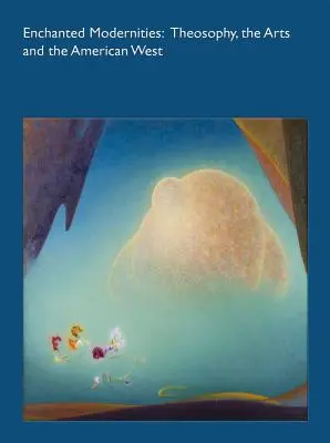 Očarujúce moderny: Teozofia, umenie a americký Západ - Enchanted Modernities: Theosophy, the Arts and the American West