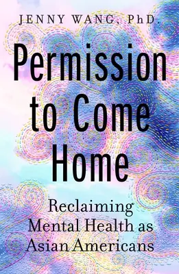 Povolenie vrátiť sa domov: Vrátenie duševného zdravia ázijským Američanom (Reclaiming Mental Health as Asian Americans) - Permission to Come Home: Reclaiming Mental Health as Asian Americans