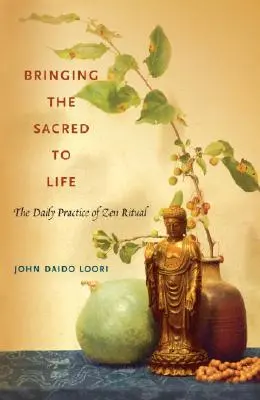 Prinášanie posvätného do života: Každodenná prax zenového rituálu - Bringing the Sacred to Life: The Daily Practice of Zen Ritual