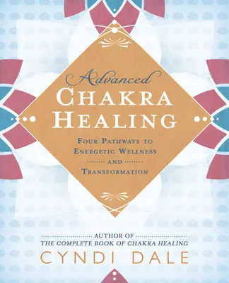 Pokročilé liečenie čakier: Štyri cesty k energetickému zdraviu a transformácii - Advanced Chakra Healing: Four Pathways to Energetic Wellness and Transformation