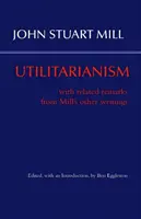 Utilitarizmus - so súvisiacimi poznámkami z iných Millových spisov - Utilitarianism - With Related Remarks from Mill's Other Writings