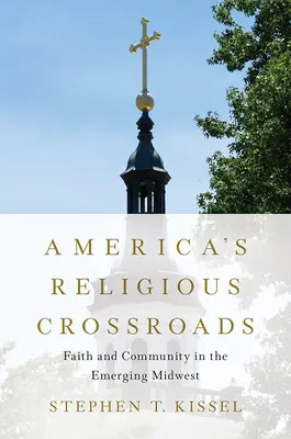 Náboženské križovatky Ameriky: Viera a spoločenstvo na rozvíjajúcom sa Stredozápade - America's Religious Crossroads: Faith and Community in the Emerging Midwest