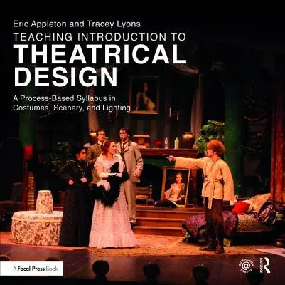 Vyučovanie Úvodu do divadelného dizajnu: A Process Based Syllabus in Costumes, Scenery, and Lighting: A Process Based Syllabus in Costumes, Scenery, and Lighting - Teaching Introduction to Theatrical Design: A Process Based Syllabus in Costumes, Scenery, and Lighting