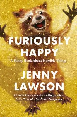 Zúrivo šťastný: Vtipná kniha o strašných veciach - Furiously Happy: A Funny Book about Horrible Things