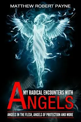 Moje radikálne stretnutia s anjelmi: Anjeli v tele, anjeli ochrany a ďalšie - My Radical Encounters with Angels: Angels in the Flesh, Angels of Protection and More