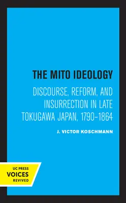 Ideológia Mito: Mito: diskurz, reforma a povstanie v neskorom tokugawskom Japonsku v rokoch 1790 - 1864 - The Mito Ideology: Discourse, Reform, and Insurrection in Late Tokugawa Japan, 1790-1864