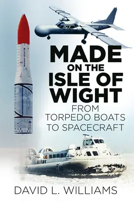 Made on the Isle of Wight: Od torpédového člna po vesmírnu loď - Made on the Isle of Wight: From Torpedo Boat to Spacecraft