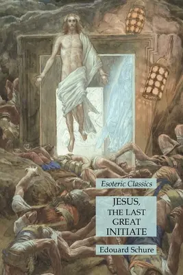 Ježiš, posledný veľký zasvätenec: Ezoterická klasika - Jesus, the Last Great Initiate: Esoteric Classics