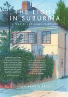 Svetlo na predmestí - Rok obrazov s uzáverou - Light in Suburbia - A Year of Lockdown Paintings