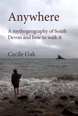 Kdekoľvek: Mýtogeografia južného Devonu a ako po nej chodiť (Oak)) - Anywhere: A Mythogeography of South Devon and How to Walk It (Oak))