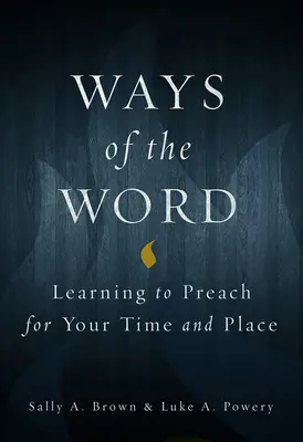 Cesty slova: Učte sa kázať pre svoju dobu a miesto - Ways of the Word: Learning to Preach for Your Time and Place