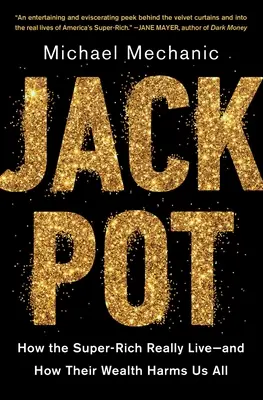 Jackpot: Ako skutočne žijú superboháči - a ako ich bohatstvo škodí nám všetkým - Jackpot: How the Super-Rich Really Live--And How Their Wealth Harms Us All