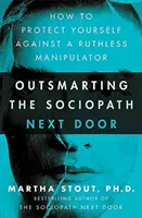 Prekonať sociopata odvedľa: Ako sa chrániť pred bezohľadným manipulátorom - Outsmarting the Sociopath Next Door - How to Protect Yourself Against a Ruthless Manipulator