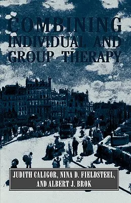 Kombinácia individuálnej a skupinovej terapie (séria Majstrovská práca) - Combining Individual and Group Therapy (The Master Work Series)
