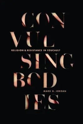 Konvulzívne telá: Náboženstvo a odpor u Foucaulta - Convulsing Bodies: Religion and Resistance in Foucault