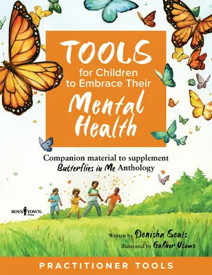 Nástroje pre deti na prijatie ich duševného zdravia Príručka pre praktických lekárov: Doplnkový materiál k antológii Motýle vo mne - Tools for Children to Embrace Their Mental Health Practitioner Guide: Companion Material to Supplement Butterflies in Me Anthology