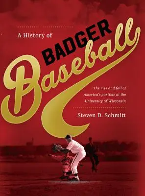 História bejzbalu Badgerovcov: Vzostup a pád americkej zábavy na Wisconsinskej univerzite - History of Badger Baseball: The Rise and Fall of America's Pastime at the University of Wisconsin