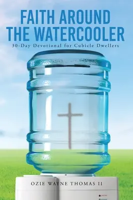 Viera okolo vodného chladiča: 30-dňová pobožnosť pre ľudí, ktorí bývajú v kabínach - Faith Around the Watercooler: 30-Day Devotional for Cubicle Dwellers