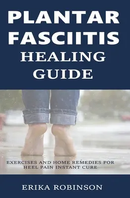 Sprievodca hojením plantárnej fasciitídy: Cvičenia a domáce prostriedky na okamžité vyliečenie bolesti päty - Plantar Fasciitis Healing Guide: Exercises and Home Remedies for Heel Pain Instant Cure