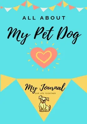O mojom domácom miláčikovi: Denník môjho domáceho miláčika: Vytvorte si denník o mojom domácom miláčikovi - About My Pet Dog: My Pet Journal