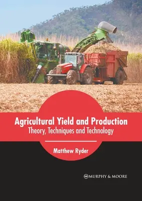 Poľnohospodárske výnosy a produkcia: Teória, techniky a technológie - Agricultural Yield and Production: Theory, Techniques and Technology